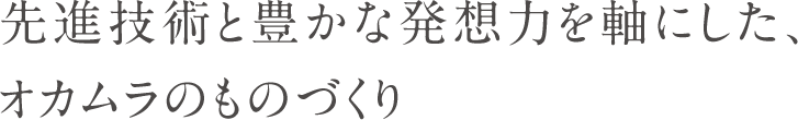 先進技術と豊かな発想力を軸にした、オカムラのものづくり