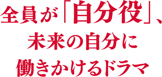 全員が「自分役」、未来の自分に働きかけるドラマ