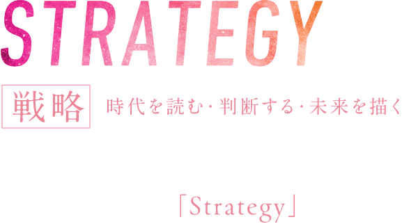 STRAGEGY 戦略 時代を読む・判断する・未来を描く